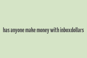 has anyone make money with inboxdollars