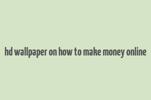 hd wallpaper on how to make money online