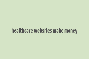 healthcare websites make money