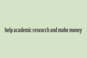 help academic research and make money