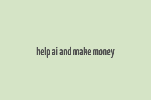 help ai and make money