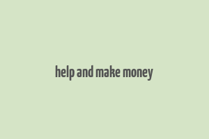 help and make money