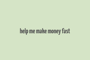 help me make money fast