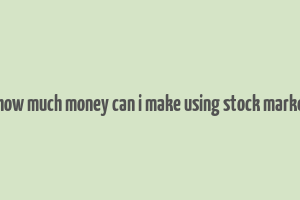 hhow much money can i make using stock market