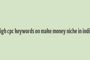 high cpc keywords on make money niche in india