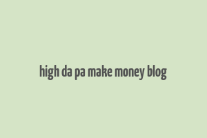 high da pa make money blog