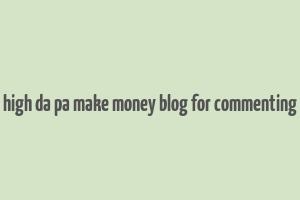 high da pa make money blog for commenting