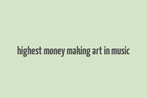 highest money making art in music