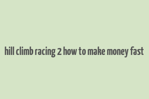 hill climb racing 2 how to make money fast