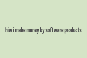 hiw i make money by software products