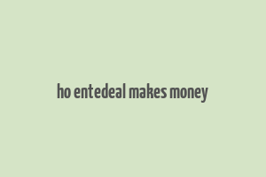 ho entedeal makes money