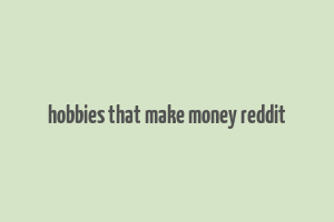 hobbies that make money reddit