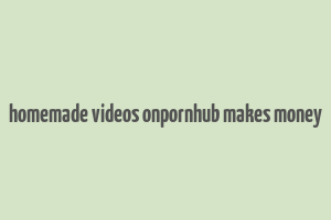 homemade videos onpornhub makes money