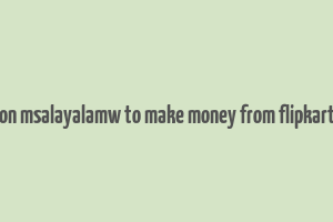 hon msalayalamw to make money from flipkart i