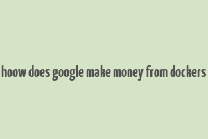 hoow does google make money from dockers