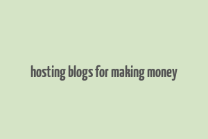 hosting blogs for making money