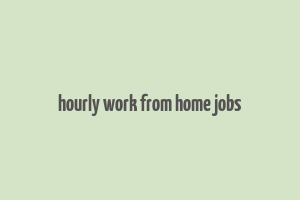 hourly work from home jobs