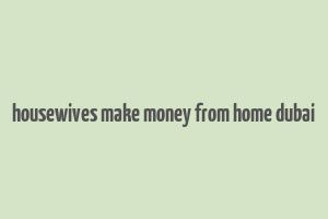 housewives make money from home dubai