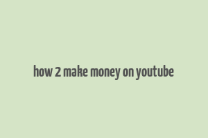 how 2 make money on youtube