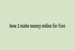 how 2 make money online for free