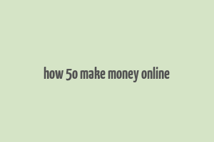 how 5o make money online