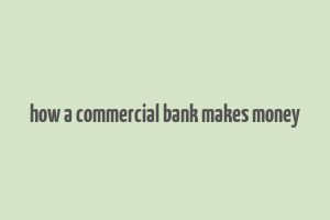 how a commercial bank makes money