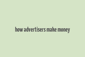 how advertisers make money