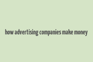 how advertising companies make money