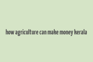 how agriculture can make money kerala