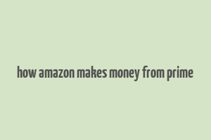 how amazon makes money from prime