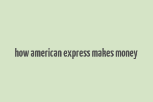 how american express makes money