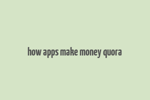 how apps make money quora