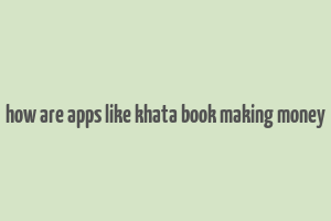 how are apps like khata book making money