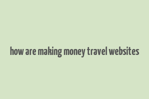 how are making money travel websites