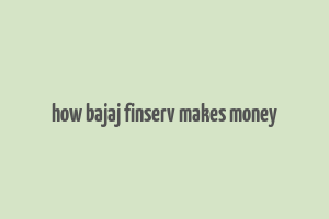 how bajaj finserv makes money