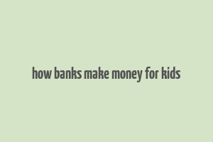 how banks make money for kids