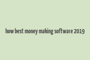 how best money making software 2019