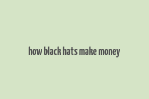 how black hats make money