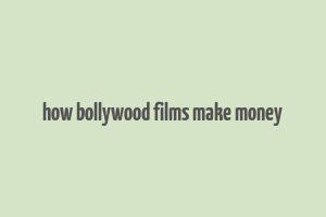 how bollywood films make money