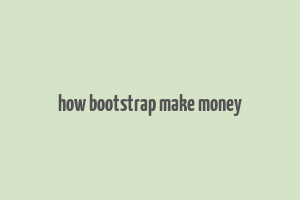 how bootstrap make money