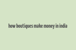 how boutiques make money in india