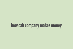 how cab company makes money