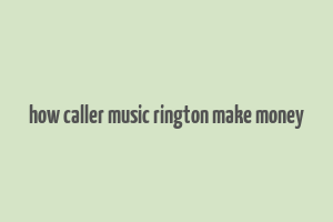 how caller music rington make money