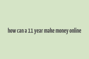 how can a 11 year make money online