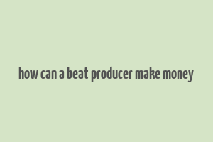 how can a beat producer make money