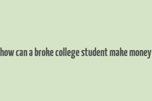 how can a broke college student make money