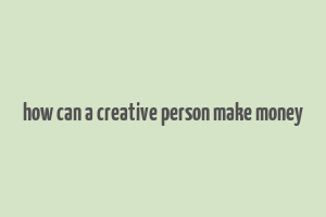 how can a creative person make money