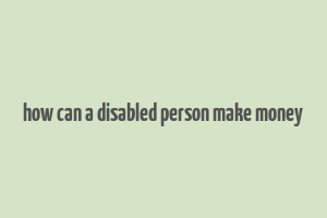 how can a disabled person make money