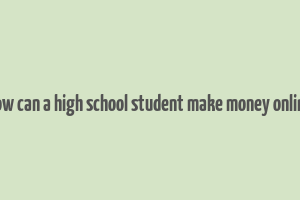 how can a high school student make money online