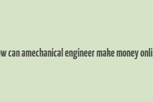 how can amechanical engineer make money online